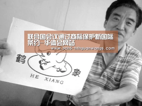 联合国会议通过商标保护新国际条约-华体会网站(图2) 华体会体育