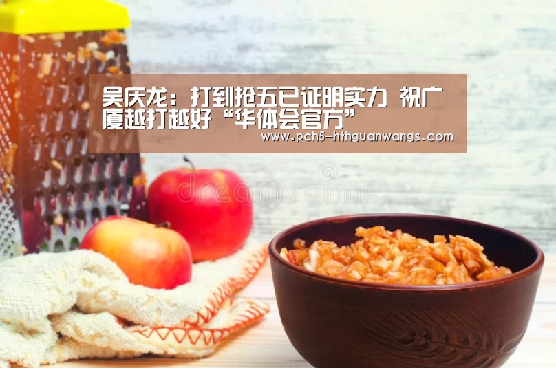 吴庆龙:打到抢五已证明实力 祝广厦越打越好“华体会官方”(图3) 华体会官方